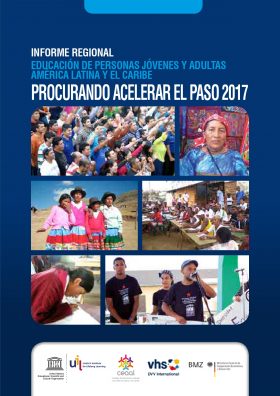 La imagen ilustra el documento INFORME REGIONAL EDUCACIÓN DE PERSONAS JÓVENES Y ADULTAS AMÉRICA LATINA Y EL CARIBE PROCURANDO ACELERAR EL PASO 2017.