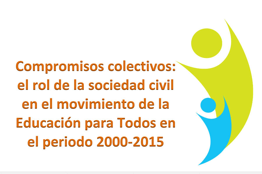 Compromisos colectivos: el rol de la sociedad civil en el movimiento de la Educación para Todos en el periodo 2000-2015